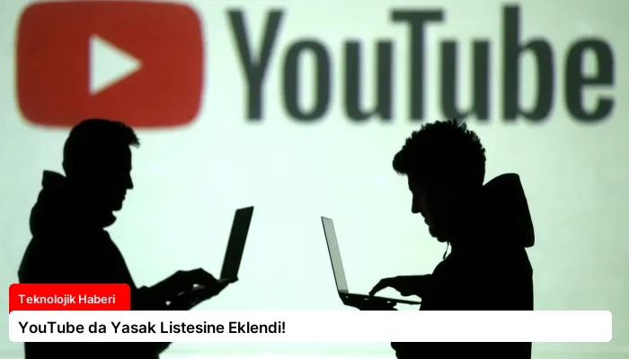 YouTube da Yasak Listesine Eklendi!
