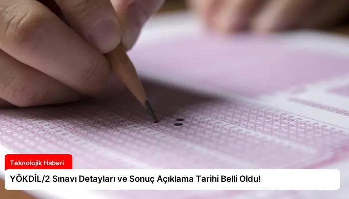 YÖKDİL/2 Sınavı Detayları ve Sonuç Açıklama Tarihi Belli Oldu!