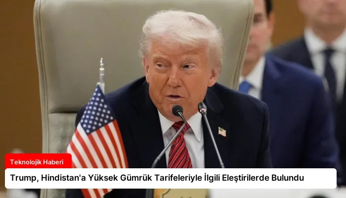 Trump, Hindistan’a Yüksek Gümrük Tarifeleriyle İlgili Eleştirilerde Bulundu