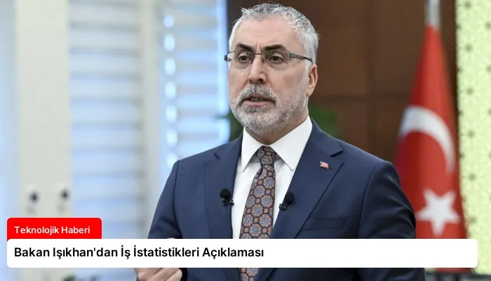 Bakan Işıkhan’dan İş İstatistikleri Açıklaması