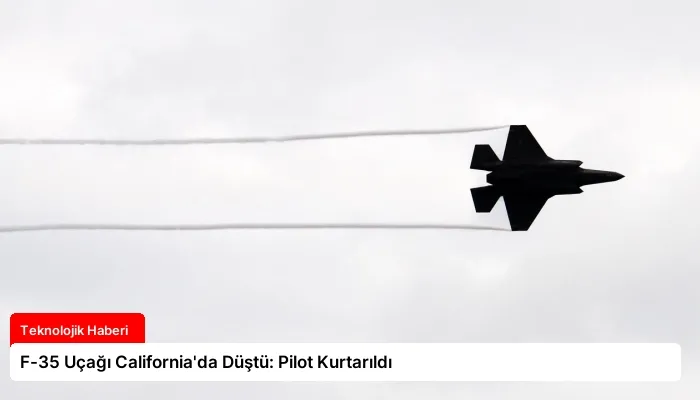 F-35 Uçağı California’da Düştü: Pilot Kurtarıldı