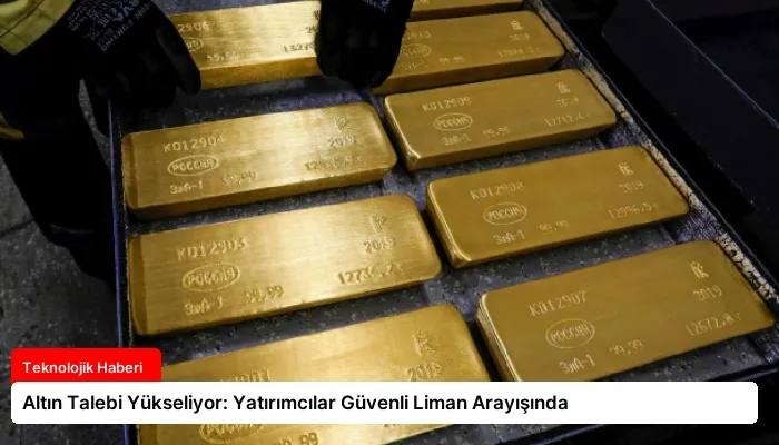 Altın Talebi Yükseliyor: Yatırımcılar Güvenli Liman Arayışında