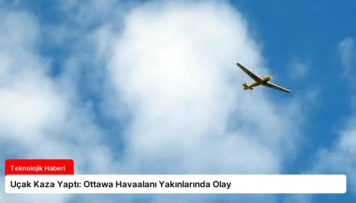Uçak Kaza Yaptı: Ottawa Havaalanı Yakınlarında Olay