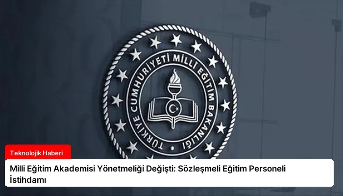 Milli Eğitim Akademisi Yönetmeliği Değişti: Sözleşmeli Eğitim Personeli İstihdamı