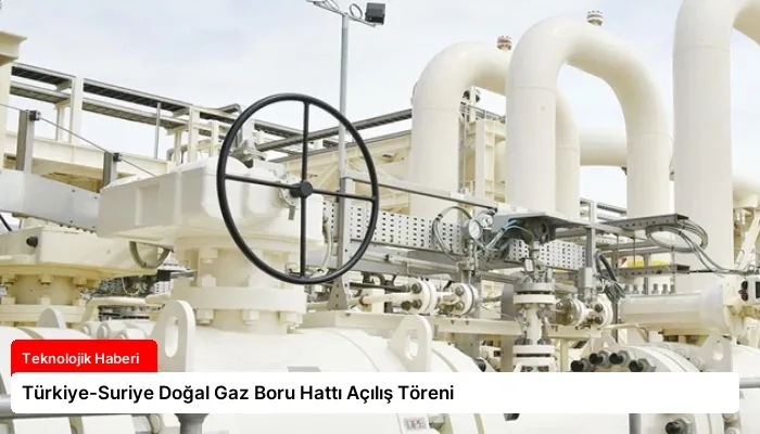 Türkiye-Suriye Doğal Gaz Boru Hattı Açılış Töreni