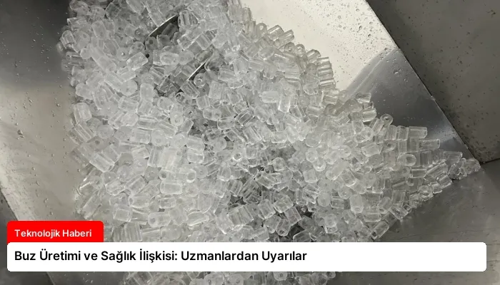 Buz Üretimi ve Sağlık İlişkisi: Uzmanlardan Uyarılar