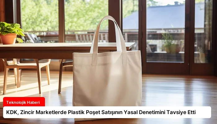 KDK, Zincir Marketlerde Plastik Poşet Satışının Yasal Denetimini Tavsiye Etti