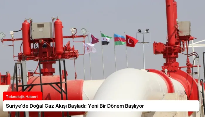 Suriye’de Doğal Gaz Akışı Başladı: Yeni Bir Dönem Başlıyor