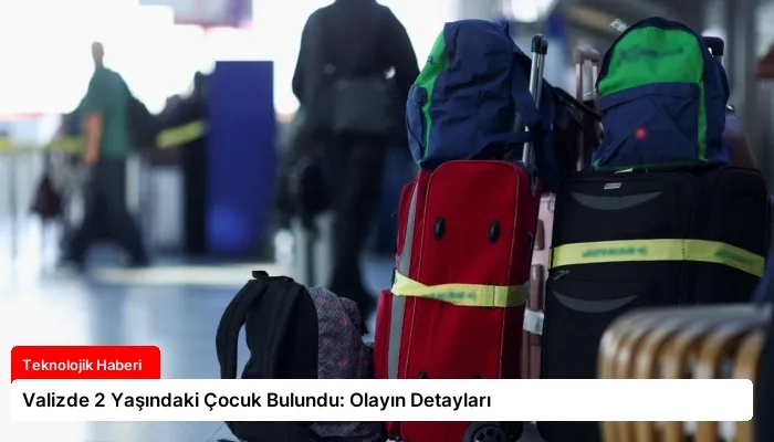 Valizde 2 Yaşındaki Çocuk Bulundu: Olayın Detayları
