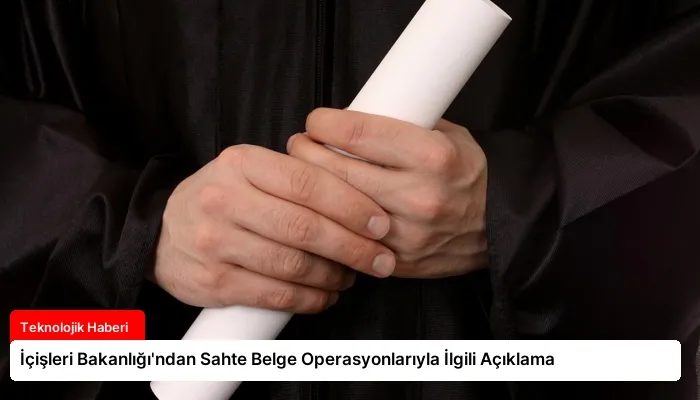 İçişleri Bakanlığı’ndan Sahte Belge Operasyonlarıyla İlgili Açıklama