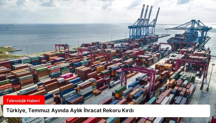Türkiye, Temmuz Ayında Aylık İhracat Rekoru Kırdı