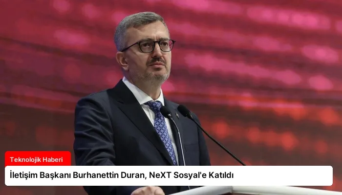 İletişim Başkanı Burhanettin Duran, NeXT Sosyal’e Katıldı