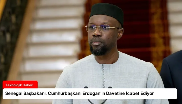 Senegal Başbakanı, Cumhurbaşkanı Erdoğan’ın Davetine İcabet Ediyor