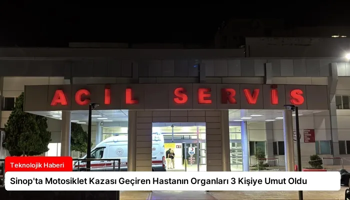 Sinop’ta Motosiklet Kazası Geçiren Hastanın Organları 3 Kişiye Umut Oldu