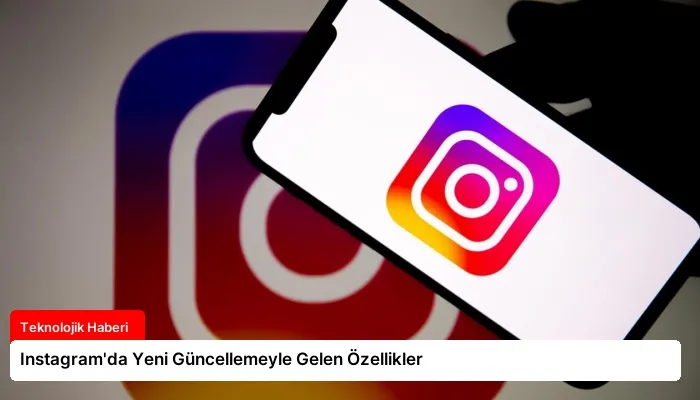 Instagram’da Yeni Güncellemeyle Gelen Özellikler