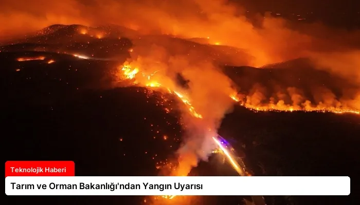 Tarım ve Orman Bakanlığı’ndan Yangın Uyarısı