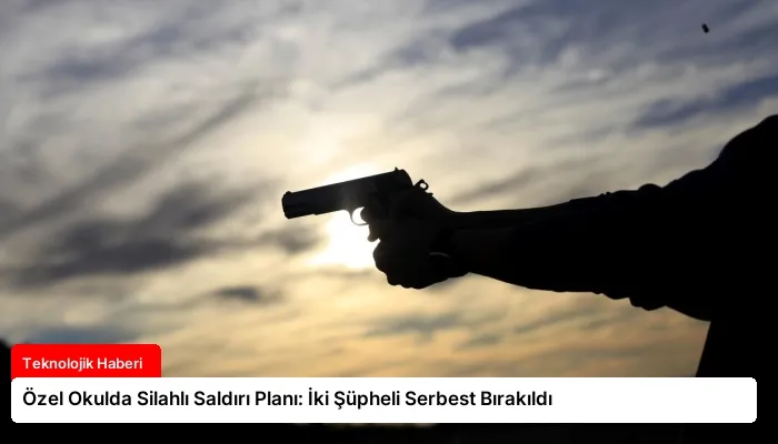 Özel Okulda Silahlı Saldırı Planı: İki Şüpheli Serbest Bırakıldı