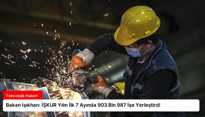 Bakan Işıkhan: İŞKUR Yılın İlk 7 Ayında 903 Bin 987 İşe Yerleştirdi