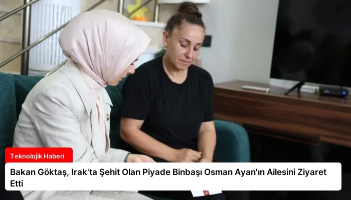 Bakan Göktaş, Irak’ta Şehit Olan Piyade Binbaşı Osman Ayan’ın Ailesini Ziyaret Etti