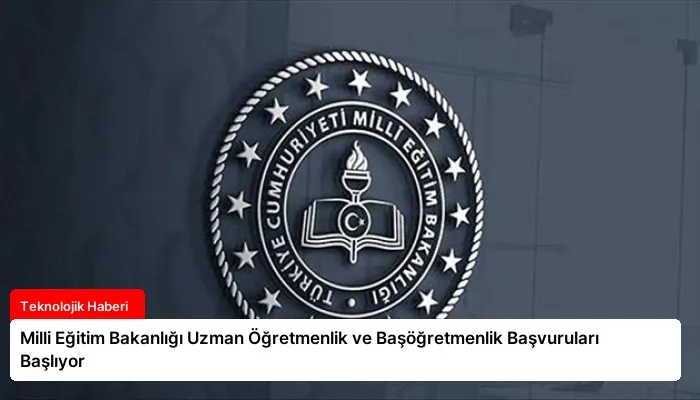 Milli Eğitim Bakanlığı Uzman Öğretmenlik ve Başöğretmenlik Başvuruları Başlıyor