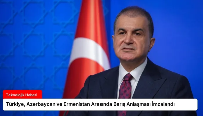 Türkiye, Azerbaycan ve Ermenistan Arasında Barış Anlaşması İmzalandı