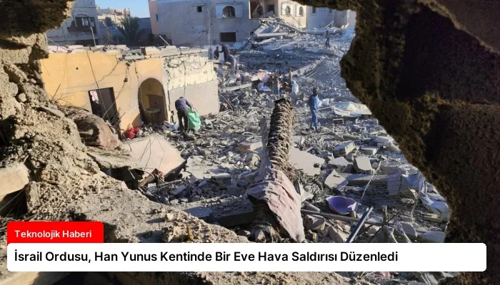 İsrail Ordusu, Han Yunus Kentinde Bir Eve Hava Saldırısı Düzenledi