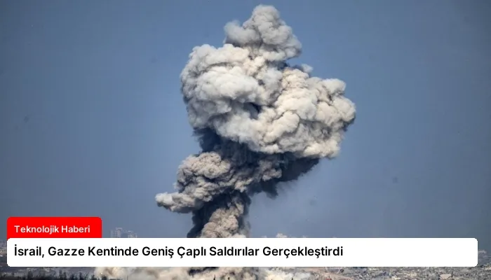 İsrail, Gazze Kentinde Geniş Çaplı Saldırılar Gerçekleştirdi