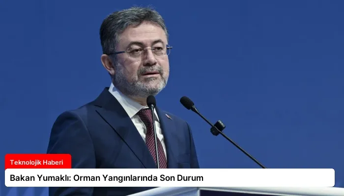 Bakan Yumaklı: Orman Yangınlarında Son Durum