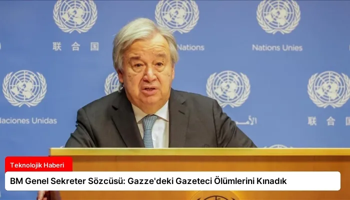 BM Genel Sekreter Sözcüsü: Gazze’deki Gazeteci Ölümlerini Kınadık