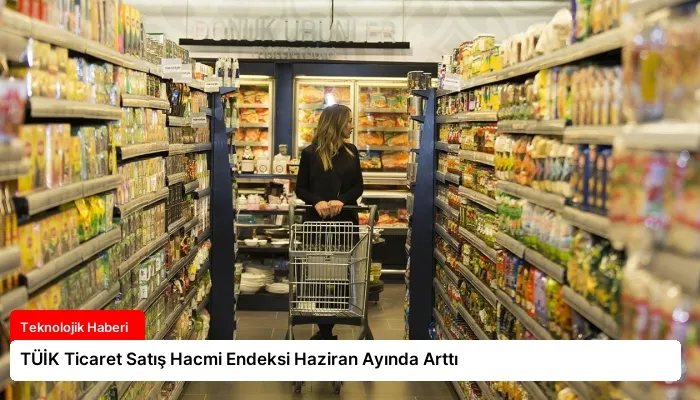 TÜİK Ticaret Satış Hacmi Endeksi Haziran Ayında Arttı