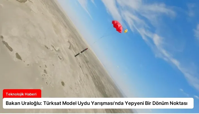 Bakan Uraloğlu: Türksat Model Uydu Yarışması’nda Yepyeni Bir Dönüm Noktası