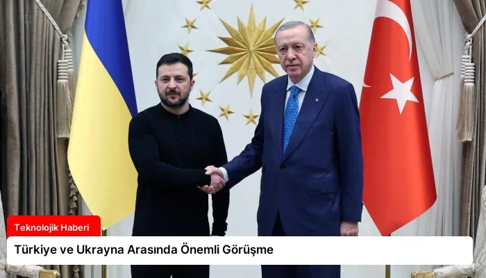 Türkiye ve Ukrayna Arasında Önemli Görüşme
