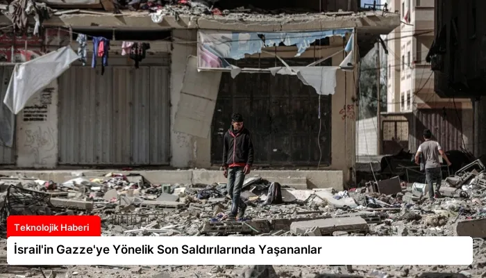 İsrail’in Gazze’ye Yönelik Son Saldırılarında Yaşananlar
