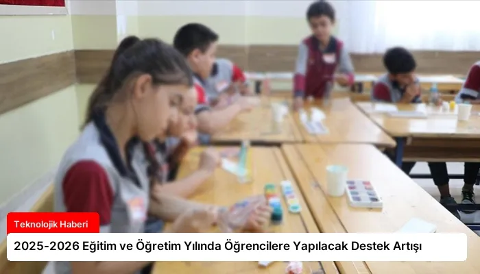 2025-2026 Eğitim ve Öğretim Yılında Öğrencilere Yapılacak Destek Artışı