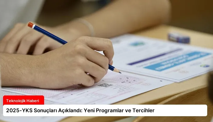 2025-YKS Sonuçları Açıklandı: Yeni Programlar ve Tercihler