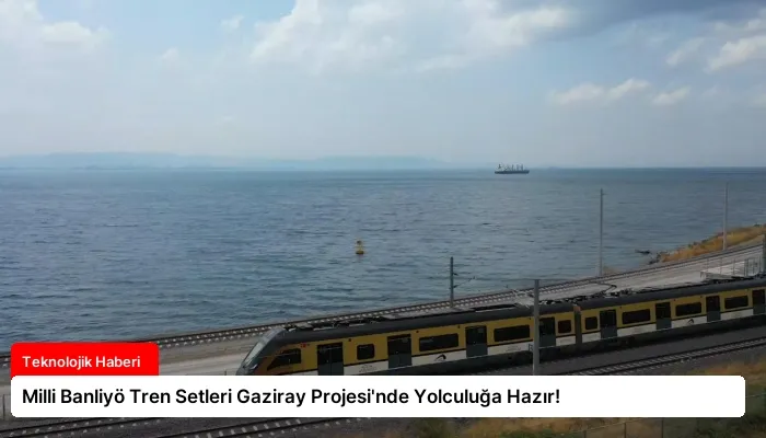 Milli Banliyö Tren Setleri Gaziray Projesi’nde Yolculuğa Hazır!