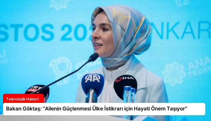 Bakan Göktaş: “Ailenin Güçlenmesi Ülke İstikrarı için Hayati Önem Taşıyor”