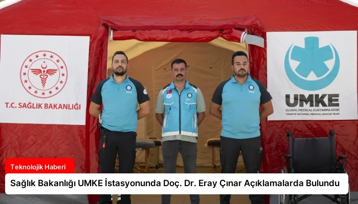 Sağlık Bakanlığı UMKE İstasyonunda Doç. Dr. Eray Çınar Açıklamalarda Bulundu