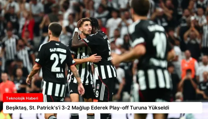 Beşiktaş, St. Patrick’s’i 3-2 Mağlup Ederek Play-off Turuna Yükseldi