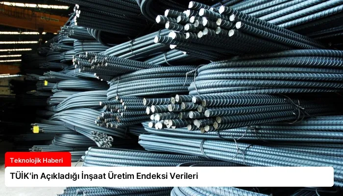 TÜİK’in Açıkladığı İnşaat Üretim Endeksi Verileri