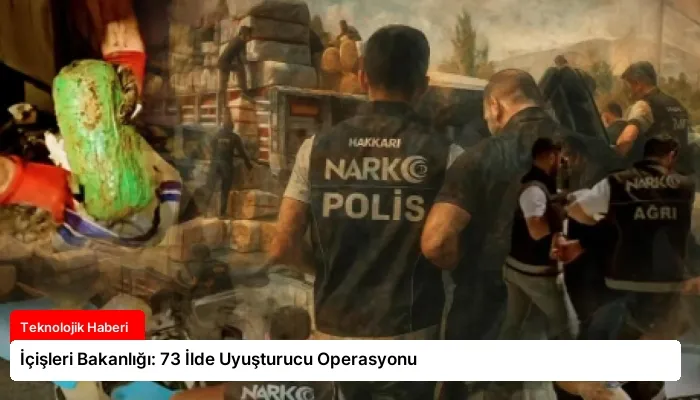İçişleri Bakanlığı: 73 İlde Uyuşturucu Operasyonu