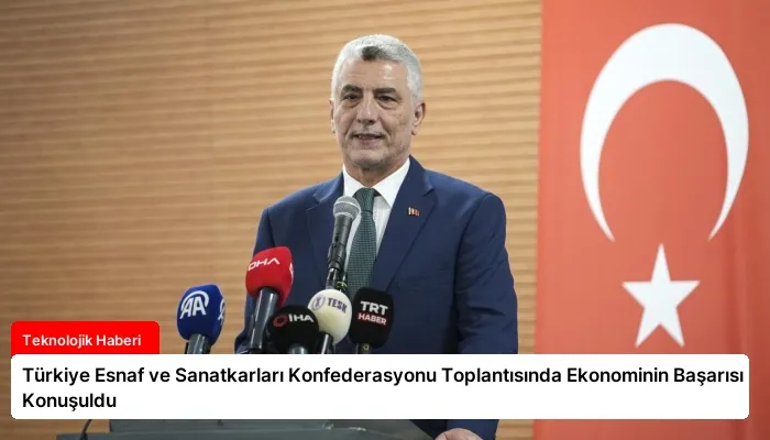 Türkiye Esnaf ve Sanatkarları Konfederasyonu Toplantısında Ekonominin Başarısı Konuşuldu