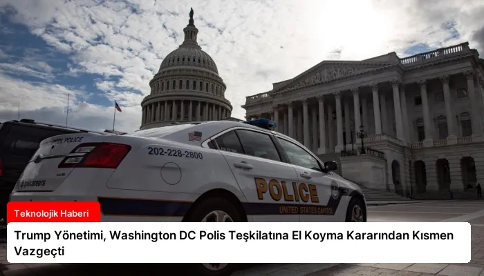 Trump Yönetimi, Washington DC Polis Teşkilatına El Koyma Kararından Kısmen Vazgeçti