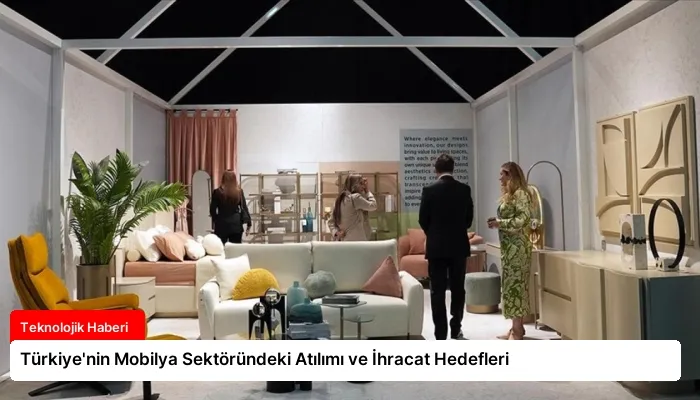 Türkiye’nin Mobilya Sektöründeki Atılımı ve İhracat Hedefleri
