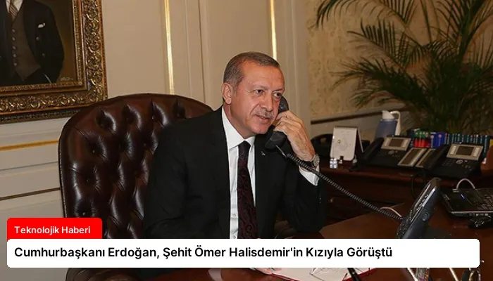 Cumhurbaşkanı Erdoğan, Şehit Ömer Halisdemir’in Kızıyla Görüştü