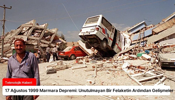 17 Ağustos 1999 Marmara Depremi: Unutulmayan Bir Felaketin Ardından Gelişmeler