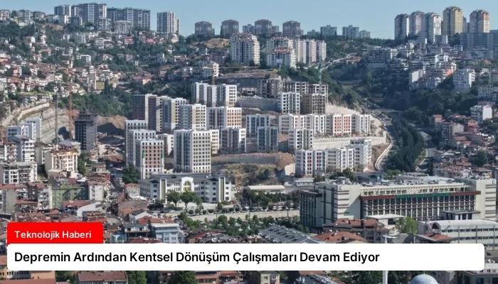 Depremin Ardından Kentsel Dönüşüm Çalışmaları Devam Ediyor