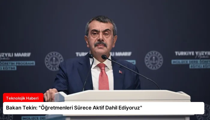 Bakan Tekin: “Öğretmenleri Sürece Aktif Dahil Ediyoruz”