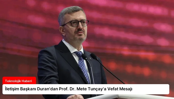 İletişim Başkanı Duran’dan Prof. Dr. Mete Tunçay’a Vefat Mesajı