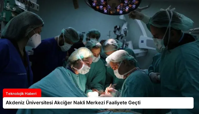 Akdeniz Üniversitesi Akciğer Nakli Merkezi Faaliyete Geçti